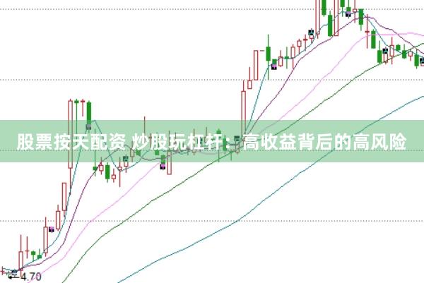 股票按天配资 炒股玩杠杆：高收益背后的高风险