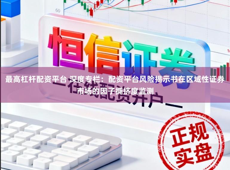 最高杠杆配资平台 深度专栏：配资平台风险揭示书在区域性证券市场的因子拥挤度监测