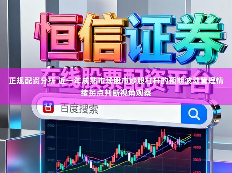 正规配资分析 近一年成熟市场股市炒股杠杆的预期波动管理情绪拐点判断视角观察